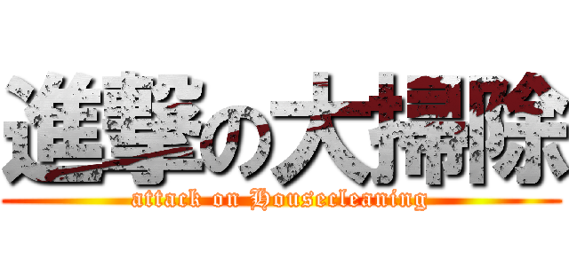 進撃の大掃除 (attack on Housecleaning)