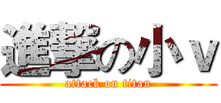 進撃の小ｖ (attack on titan)