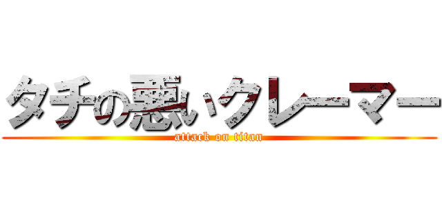 タチの悪いクレーマー (attack on titan)