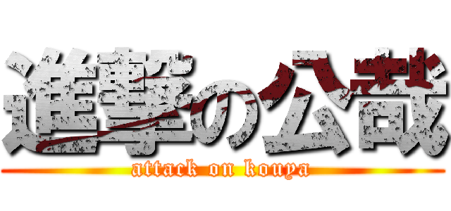 進撃の公哉 (attack on kouya)