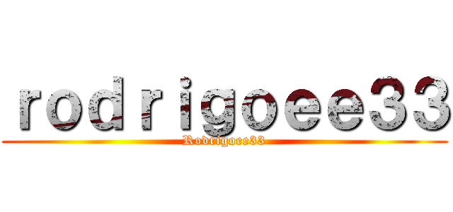 ｒｏｄｒｉｇｏｅｅ３３ (Rodrigoee33)