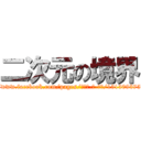 二次元の境界 (https://www.facebook.com/pages/二次元-の-境界/151309375044193)