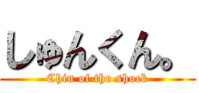 しゅんくん。 (Chin of the shock)