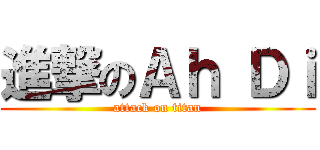 進撃のＡｈ Ｄｉ (attack on titan)