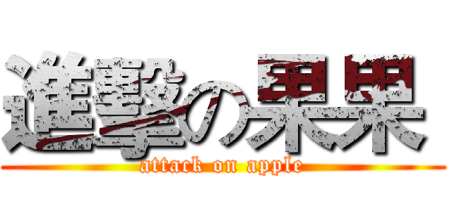 進擊の果果  (attack on apple)