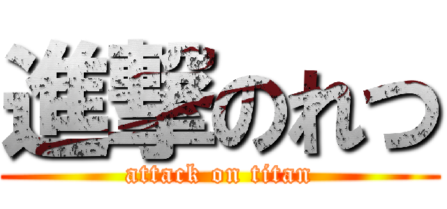 進撃のれつ (attack on titan)