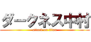 ダークネス中村 (attack on titan)