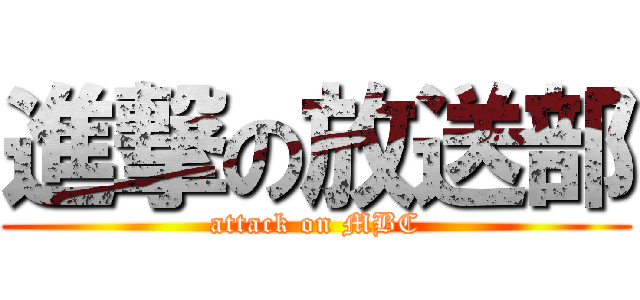 進撃の放送部 (attack on MBC)