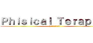 Ｐｈｉｓｉｃａｌ Ｔｅｒａｐｉｓｔ (まだ本気出してないだけ)