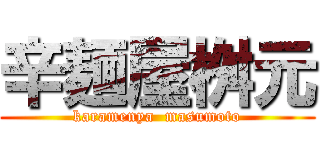 辛麺屋桝元 (karamenya  masumoto)