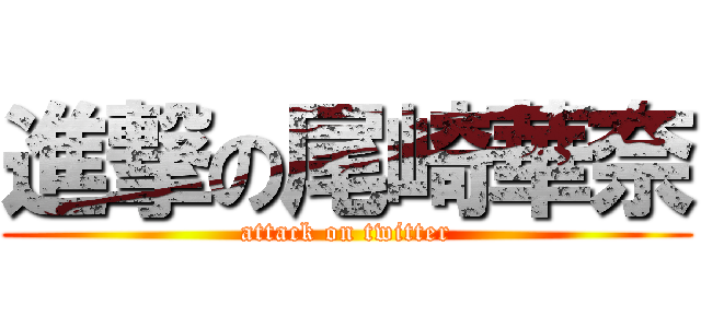進撃の尾崎華奈 (attack on twitter)