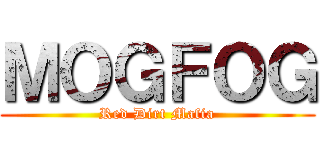 ＭＯＧＦＯＧ (Red Dirt Mafia)