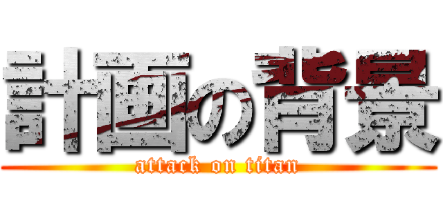 計画の背景 (attack on titan)