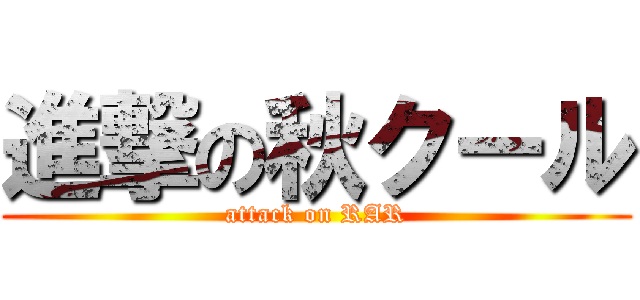 進撃の秋クール (attack on RAR)