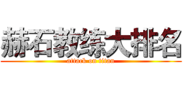 赫石教练大排名 (attack on titan)