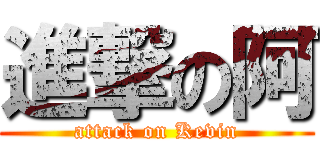 進撃の阿 (attack on Kevin)