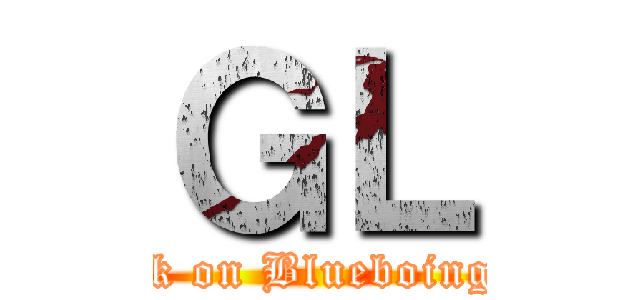 ＧＬ (attack on Blueboingcafe)