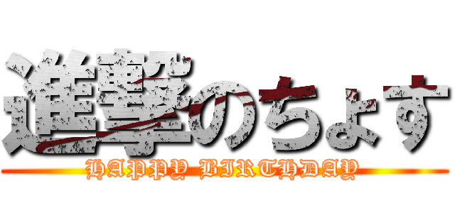進撃のちょす (HAPPY BIRTHDAY)