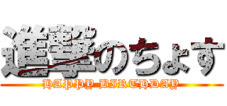 進撃のちょす (HAPPY BIRTHDAY)