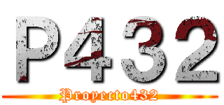 Ｐ４３２ (Proyecto432)