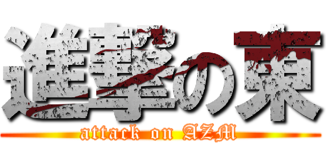進撃の東 (attack on AZM)