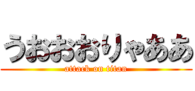 うおおおりゃああ (attack on titan)