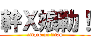 幹Ｘ娘勒！ (attack on titan)