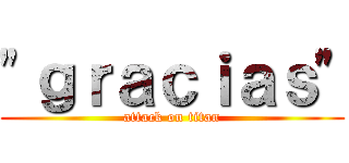 "ｇｒａｃｉａｓ" (attack on titan)