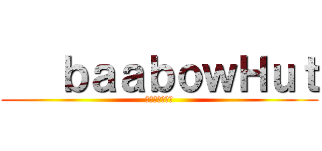    ｂａａｂｏｗＨｕｔ (ばーばうはっと)