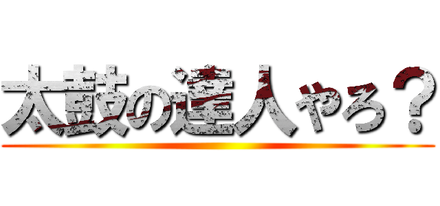 太鼓の達人やろ？ ()