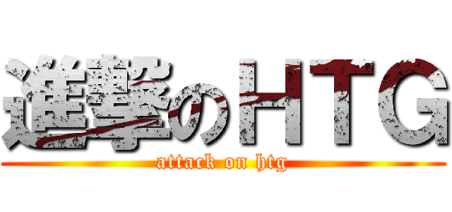 進撃のＨＴＧ (attack on htg)