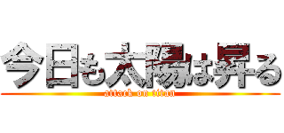 今日も太陽は昇る (attack on titan)