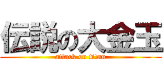 伝説の大金玉 (attack on titan)