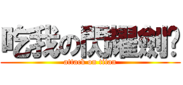 吃我の閃耀劍啦 (attack on titan)