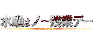 水曜はノー残業デー (No overtime)