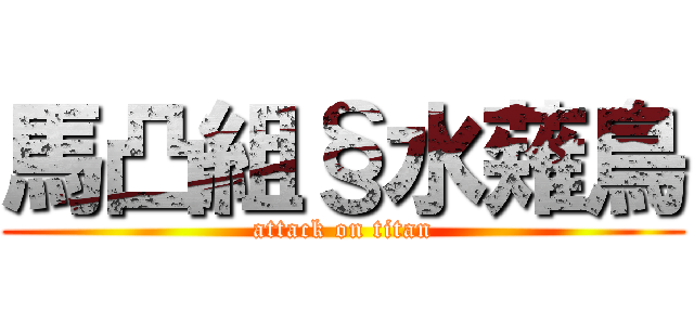 馬凸組§水薙鳥 (attack on titan)