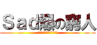Ｓａｄ爆の窮人 (ｓｏ　ｓａｄ　ｐｏｏｒ　)