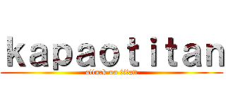 ｋａｐａｏｔｉｔａｎ (attack on titan)