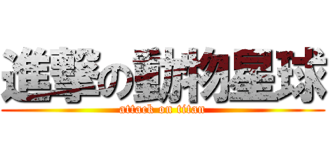 進撃の動物星球 (attack on titan)