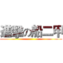 進擊の船二甲 ()