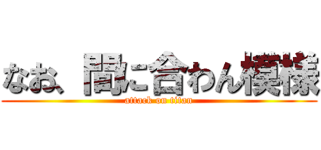 なお、間に合わん模様 (attack on titan)