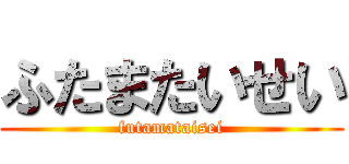 ふたまたいせい (futamataisei)