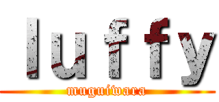 ｌｕｆｆｙ (muguiwara)