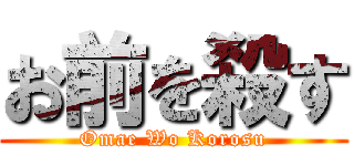 お前を殺す (Omae Wo Korosu)