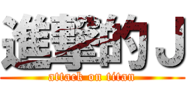 進撃的Ｊ (attack on titan)