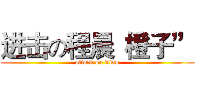 进击の程晨“橙子” (attack on titan)