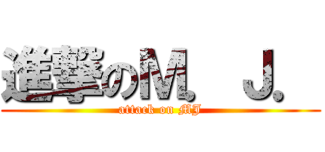 進撃のＭ．Ｊ． (attack on MJ)
