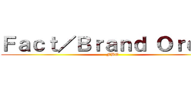 Ｆａｃｔ／Ｂｒａｎｄ Ｏｒｄｅｒ (FBO)