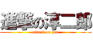 進撃の淳二郎 (attack on jun)