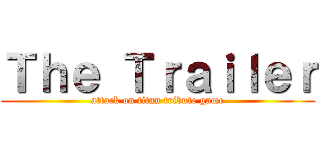 Ｔｈｅ Ｔｒａｉｌｅｒ (attack on titan tribute game)